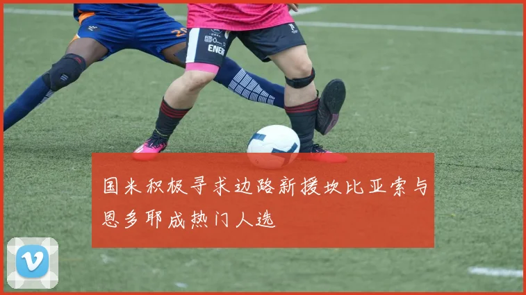 国米积极寻求边路新援坎比亚索与恩多耶成热门人选